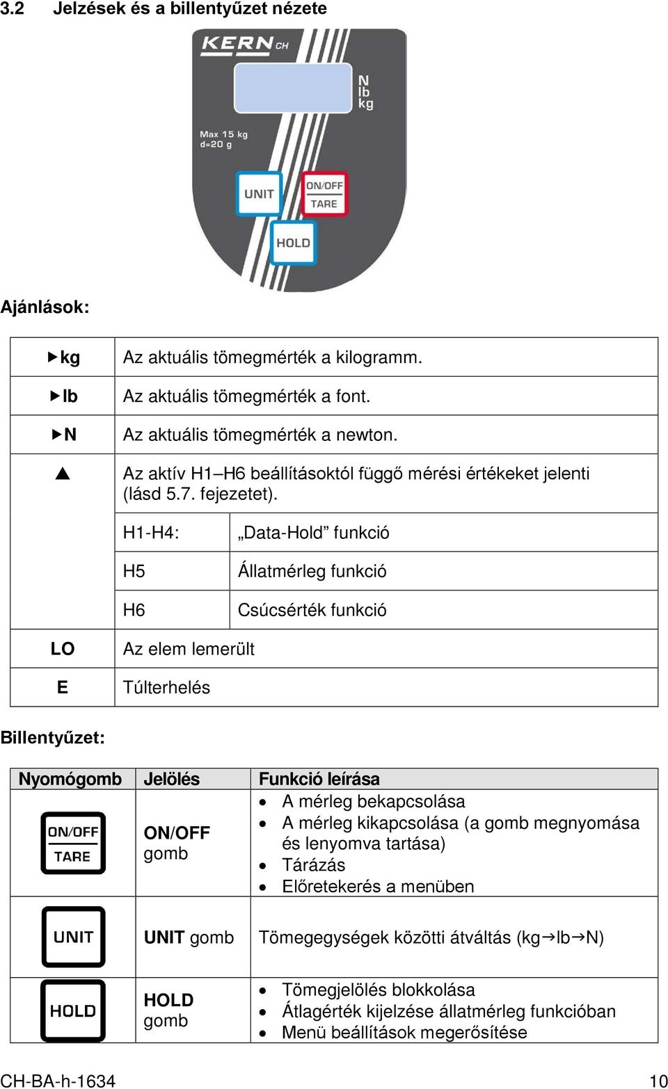 H1-H4: H5 H6 Data-Hold funkció Állatmérleg funkció Csúcsérték funkció LO E Az elem lemerült Túlterhelés Billentyűzet: Nyomógomb Jelölés Funkció leírása ON/OFF gomb A mérleg