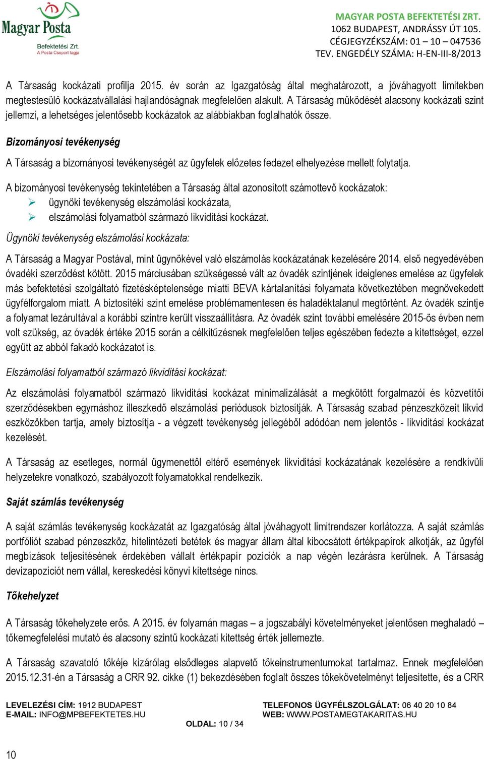 Bizományosi tevékenység A Társaság a bizományosi tevékenységét az ügyfelek előzetes fedezet elhelyezése mellett folytatja.