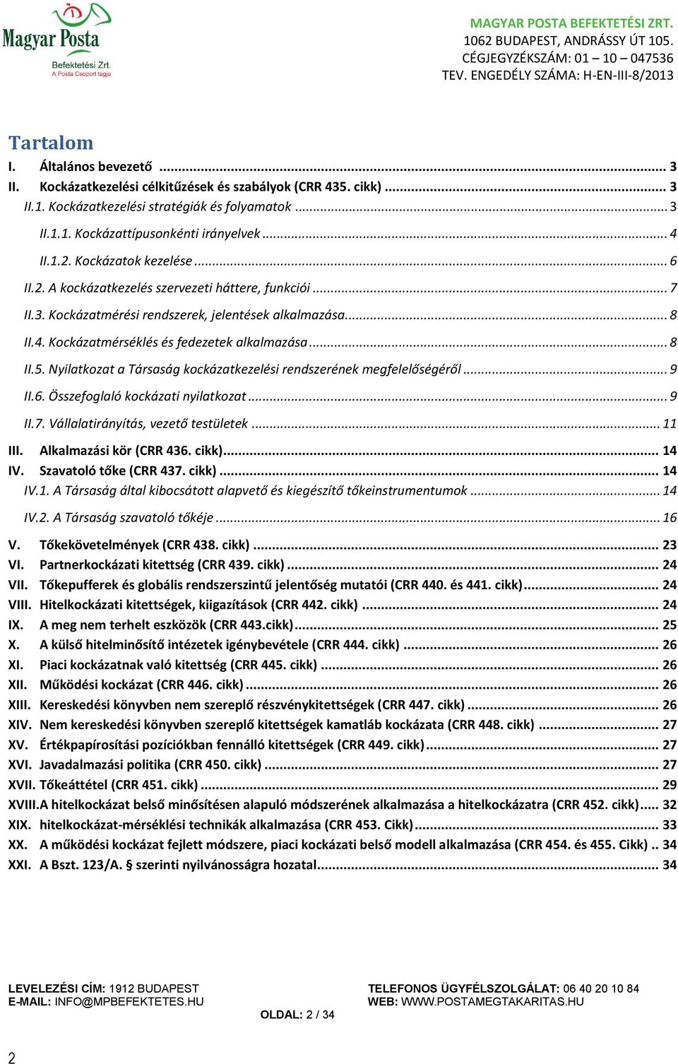 .. 8 II.5. Nyilatkozat a Társaság kockázatkezelési rendszerének megfelelőségéről... 9 II.6. Összefoglaló kockázati nyilatkozat... 9 II.7. Vállalatirányítás, vezető testületek... 11 III.