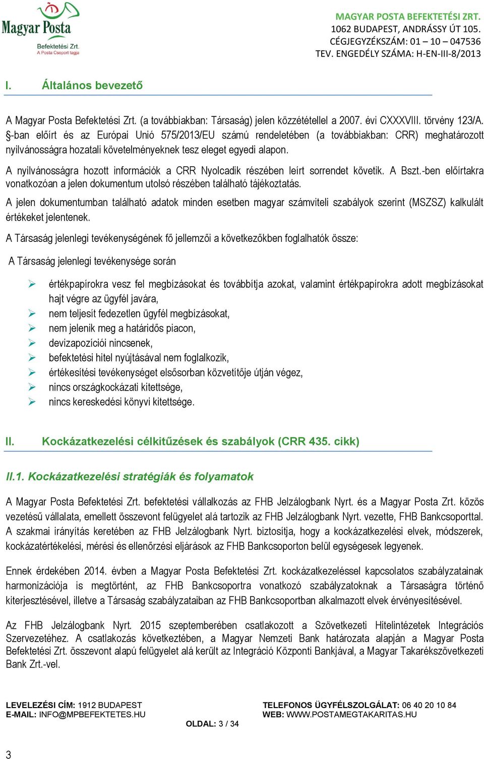 A nyilvánosságra hozott információk a CRR Nyolcadik részében leírt sorrendet követik. A Bszt.-ben előírtakra vonatkozóan a jelen dokumentum utolsó részében található tájékoztatás.