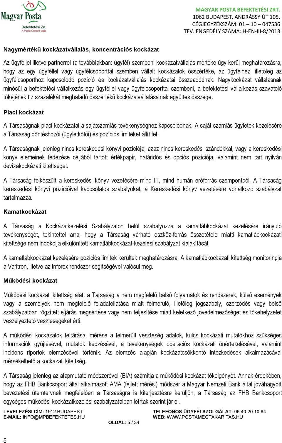 Nagykockázat vállalásnak minősül a befektetési vállalkozás egy ügyféllel vagy ügyfélcsoporttal szembeni, a befektetési vállalkozás szavatoló tőkéjének tíz százalékát meghaladó összértékű