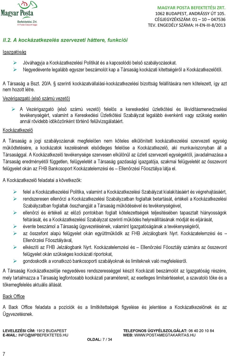 szerinti kockázatvállalási-kockázatkezelési bizottság felállítására nem kötelezett, így azt nem hozott létre.