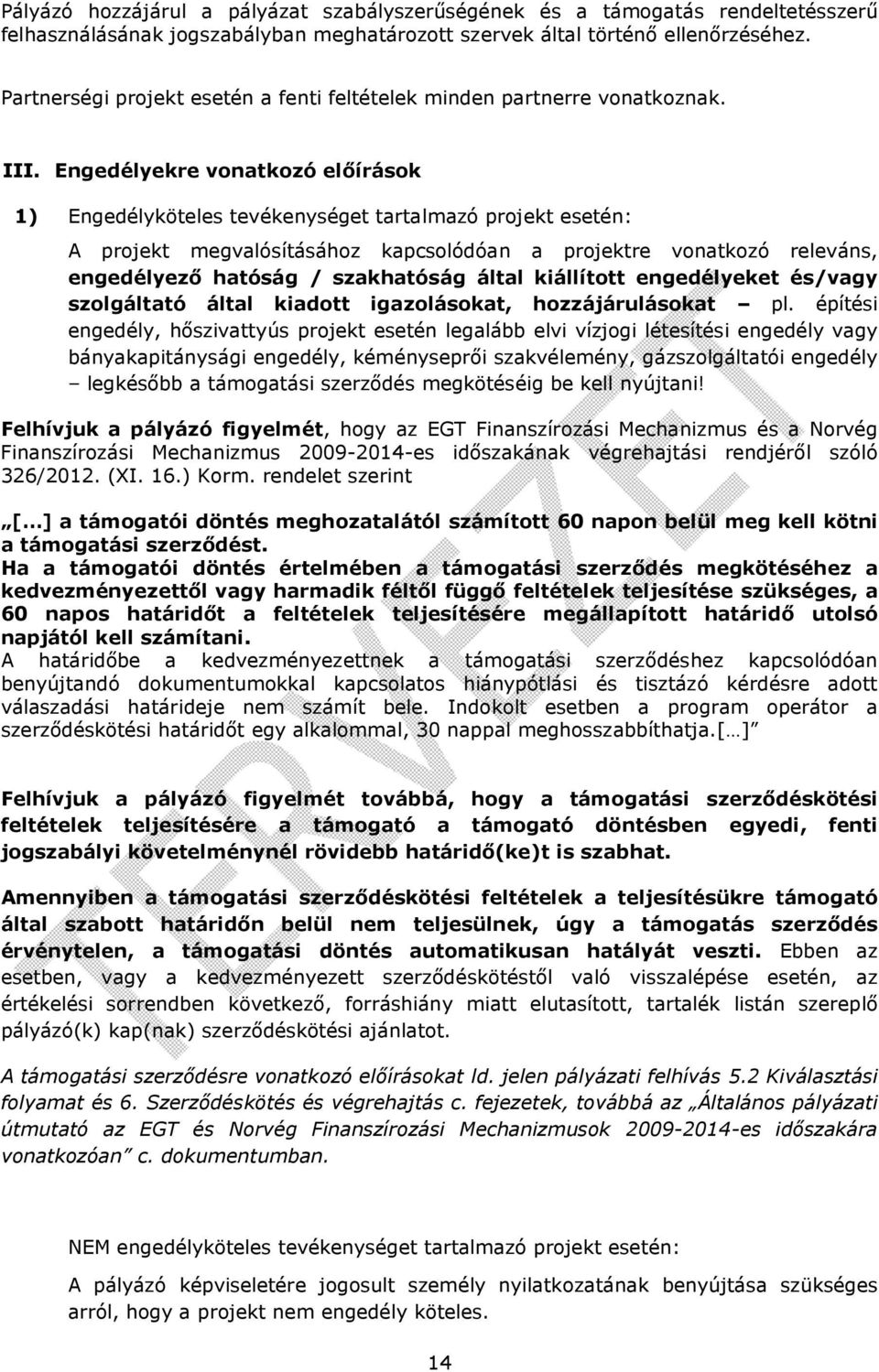 Engedélyekre vonatkozó előírások 1) Engedélyköteles tevékenységet tartalmazó projekt esetén: A projekt megvalósításához kapcsolódóan a projektre vonatkozó releváns, engedélyező hatóság / szakhatóság