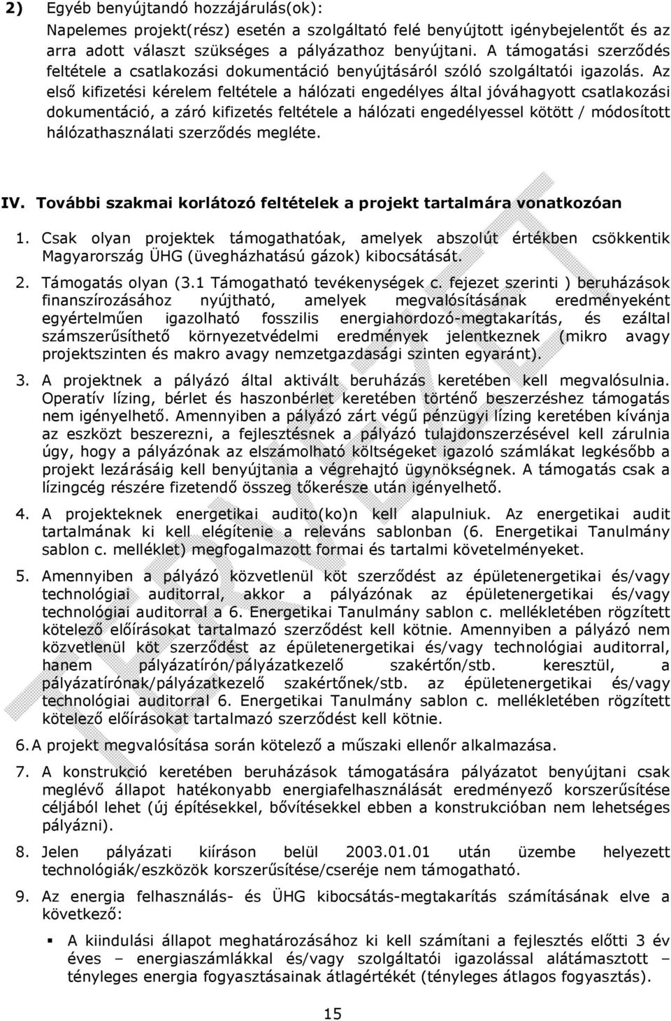 Az első kifizetési kérelem feltétele a hálózati engedélyes által jóváhagyott csatlakozási dokumentáció, a záró kifizetés feltétele a hálózati engedélyessel kötött / módosított hálózathasználati