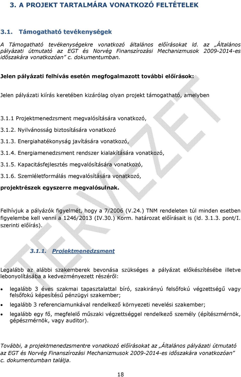 Jelen pályázati felhívás esetén megfogalmazott további előírások: Jelen pályázati kiírás keretében kizárólag olyan projekt támogatható, amelyben 3.1.1 Projektmenedzsment megvalósítására vonatkozó, 3.