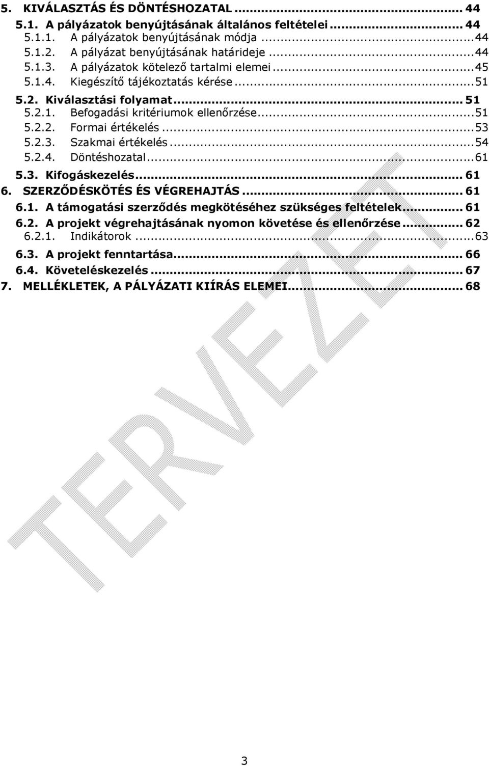 2.3. Szakmai értékelés...54 5.2.4. Döntéshozatal...61 5.3. Kifogáskezelés... 61 6. SZERZŐDÉSKÖTÉS ÉS VÉGREHAJTÁS... 61 6.1. A támogatási szerződés megkötéséhez szükséges feltételek... 61 6.2. A projekt végrehajtásának nyomon követése és ellenőrzése.