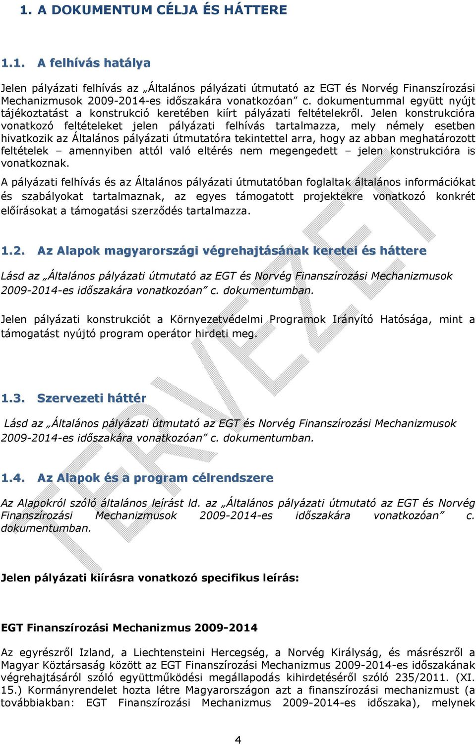 Jelen konstrukcióra vonatkozó feltételeket jelen pályázati felhívás tartalmazza, mely némely esetben hivatkozik az Általános pályázati útmutatóra tekintettel arra, hogy az abban meghatározott