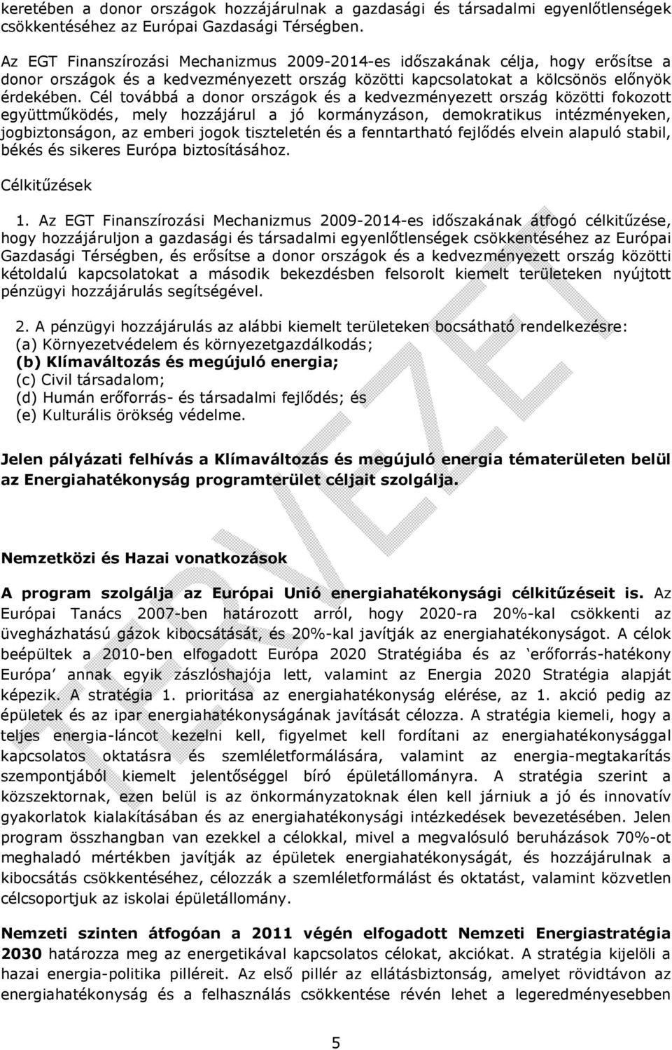 Cél továbbá a donor országok és a kedvezményezett ország közötti fokozott együttműködés, mely hozzájárul a jó kormányzáson, demokratikus intézményeken, jogbiztonságon, az emberi jogok tiszteletén és