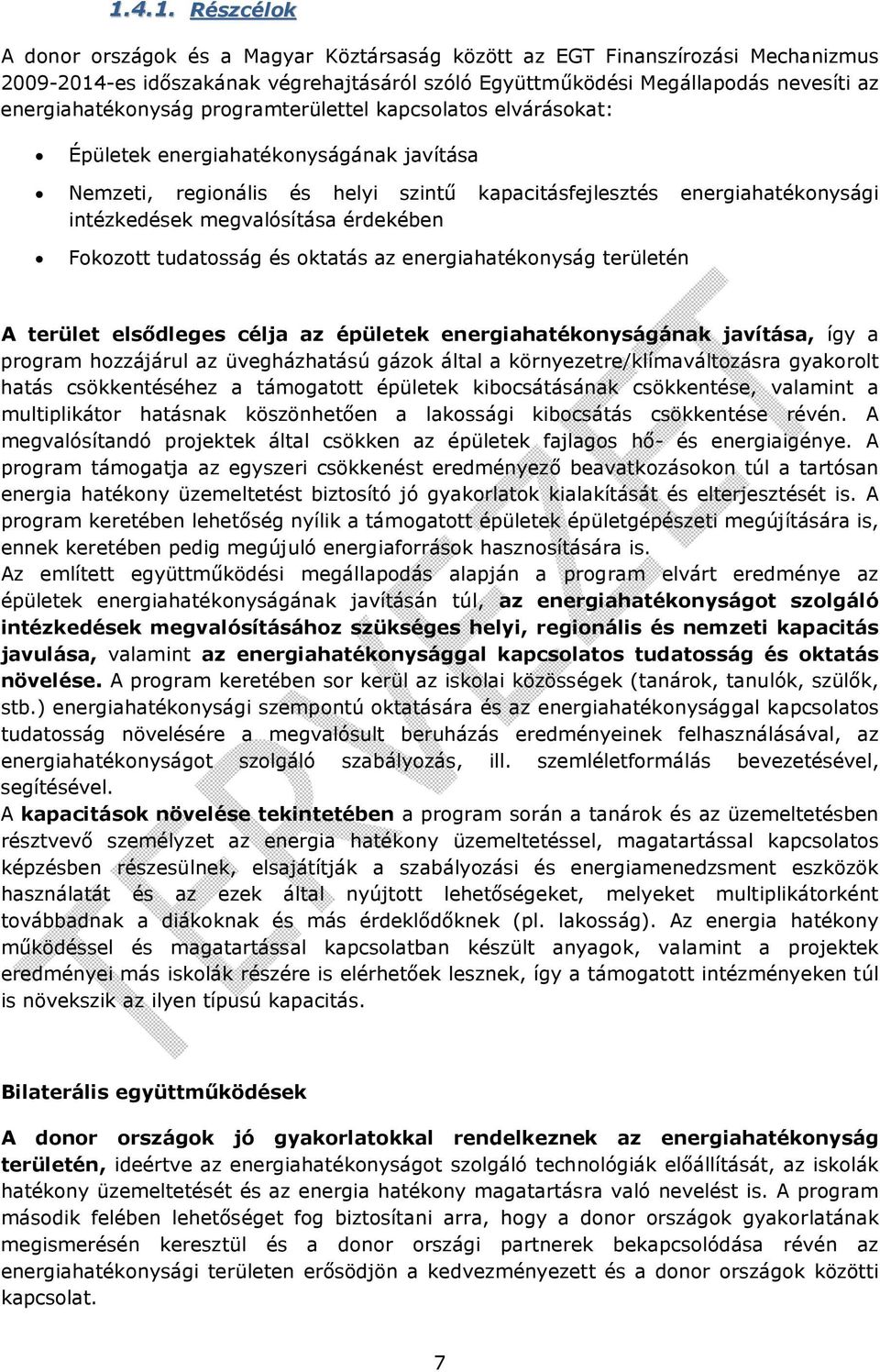 megvalósítása érdekében Fokozott tudatosság és oktatás az energiahatékonyság területén A terület elsődleges célja az épületek energiahatékonyságának javítása, így a program hozzájárul az