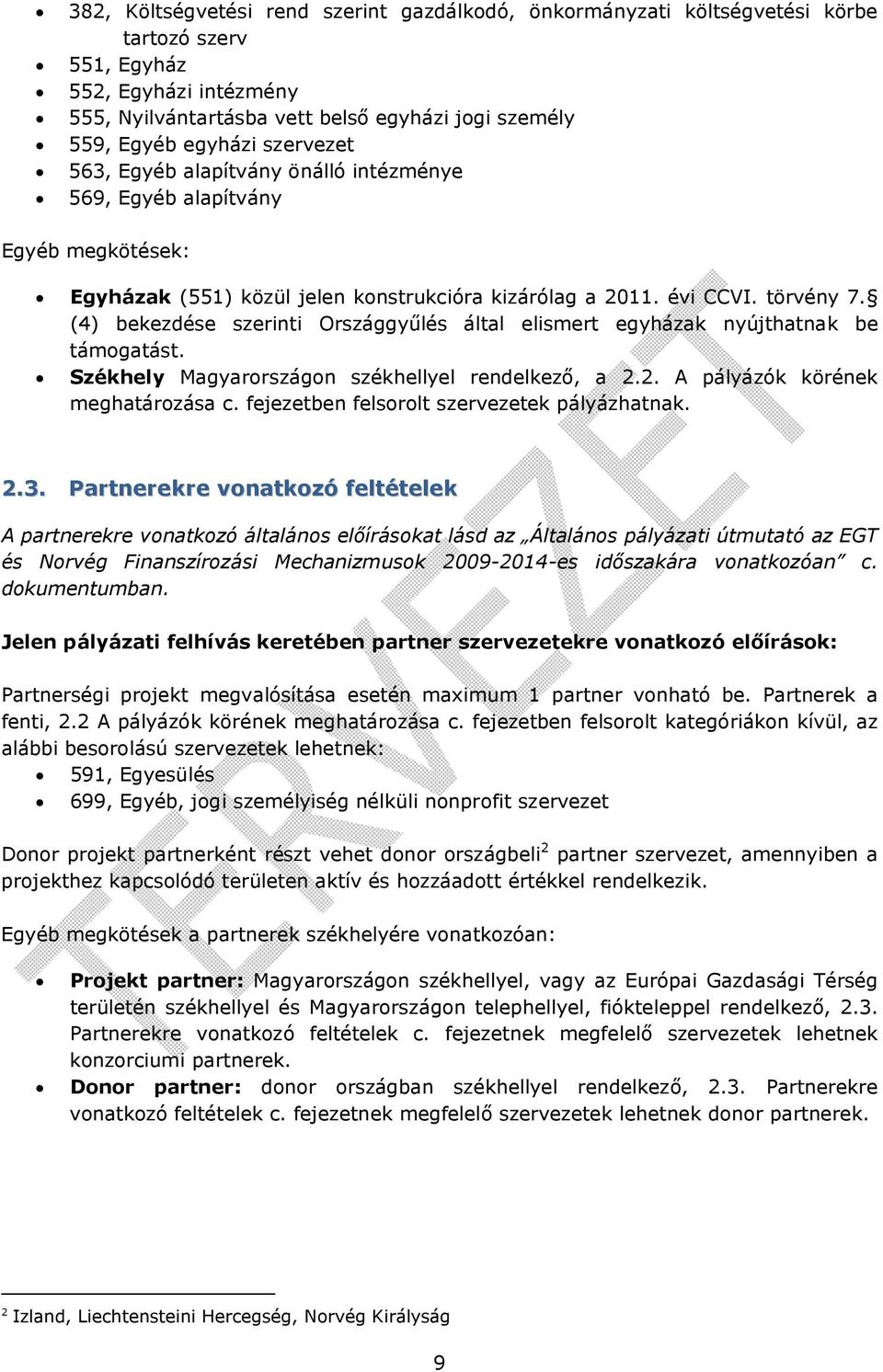 (4) bekezdése szerinti Országgyűlés által elismert egyházak nyújthatnak be támogatást. Székhely Magyarországon székhellyel rendelkező, a 2.2. A pályázók körének meghatározása c.