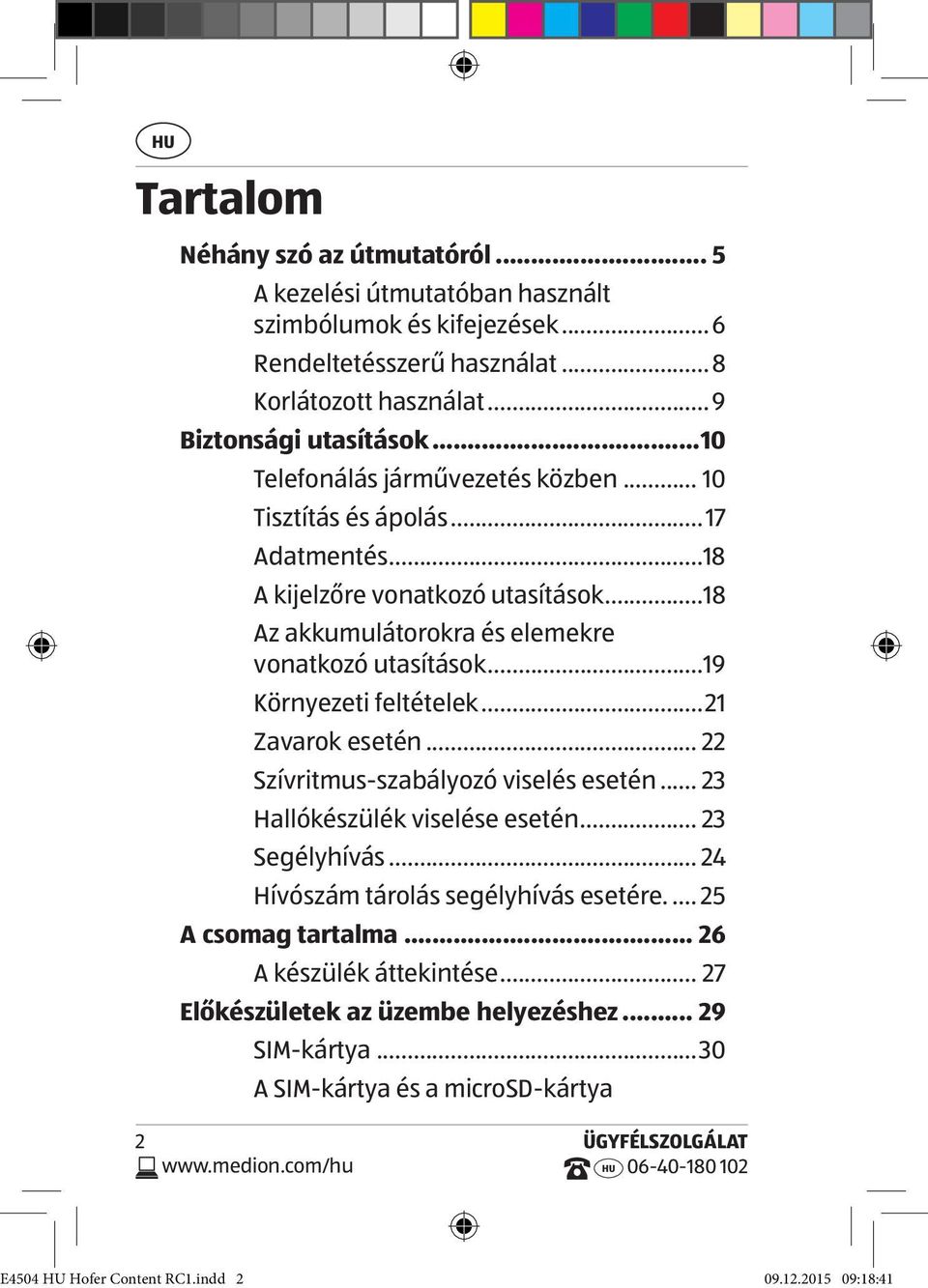 ..19 Környezeti feltételek...21 Zavarok esetén... 22 Szívritmus-szabályozó viselés esetén... 23 Hallókészülék viselése esetén... 23 Segélyhívás... 24 Hívószám tárolás segélyhívás esetére.