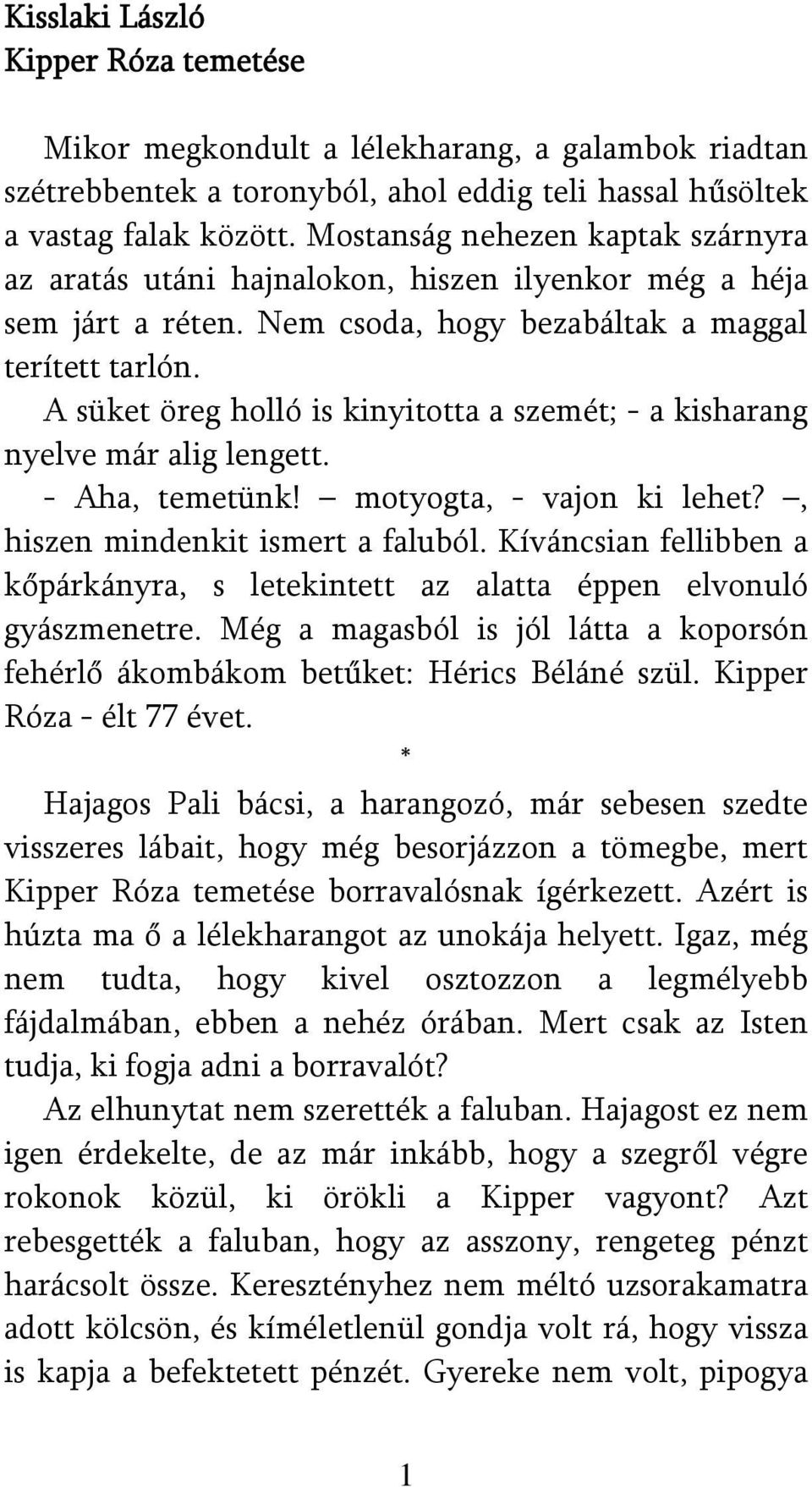 A süket öreg holló is kinyitotta a szemét; - a kisharang nyelve már alig lengett. - Aha, temetünk! motyogta, - vajon ki lehet?, hiszen mindenkit ismert a faluból.