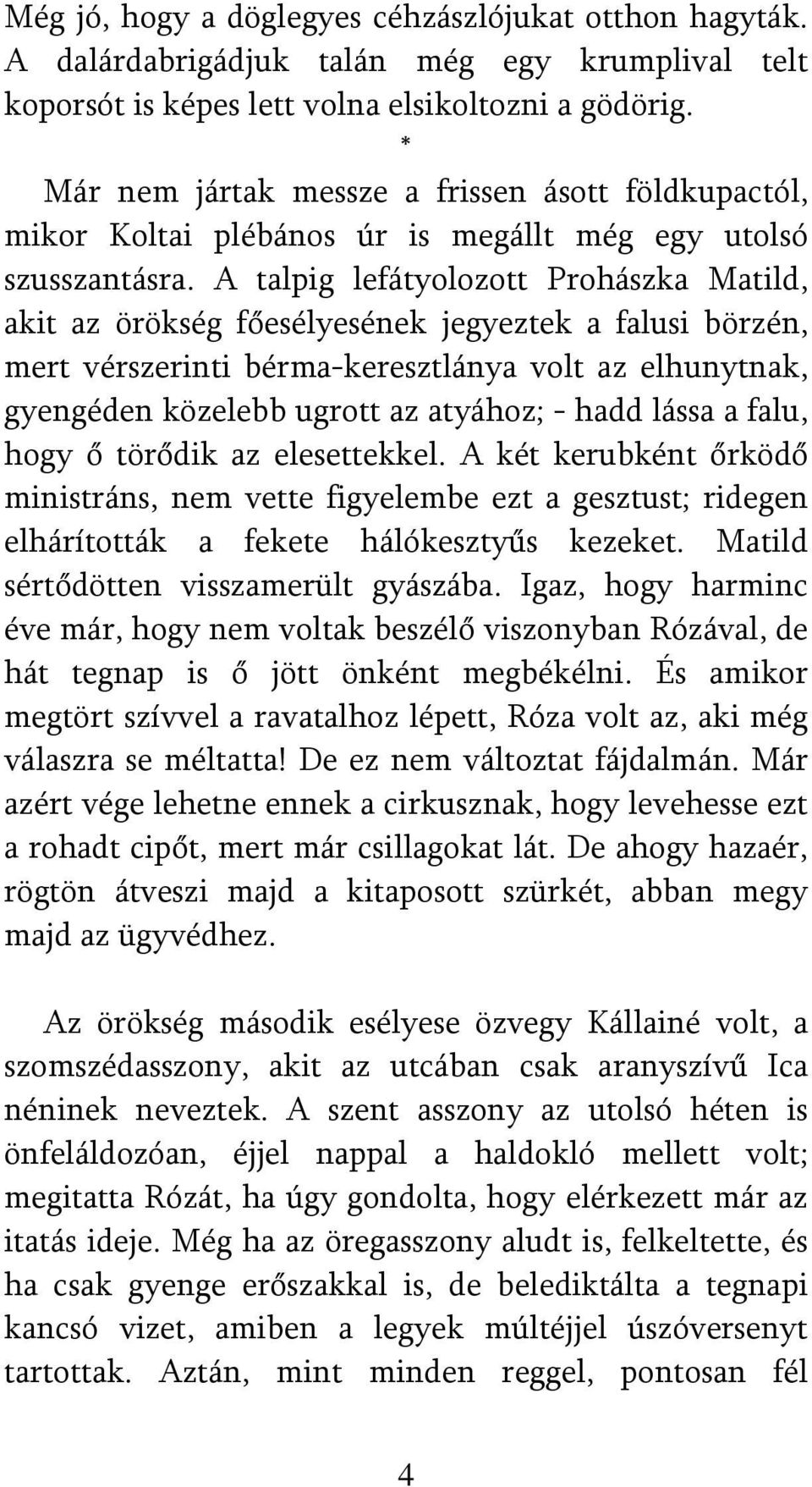 A talpig lefátyolozott Prohászka Matild, akit az örökség főesélyesének jegyeztek a falusi börzén, mert vérszerinti bérma-keresztlánya volt az elhunytnak, gyengéden közelebb ugrott az atyához; - hadd