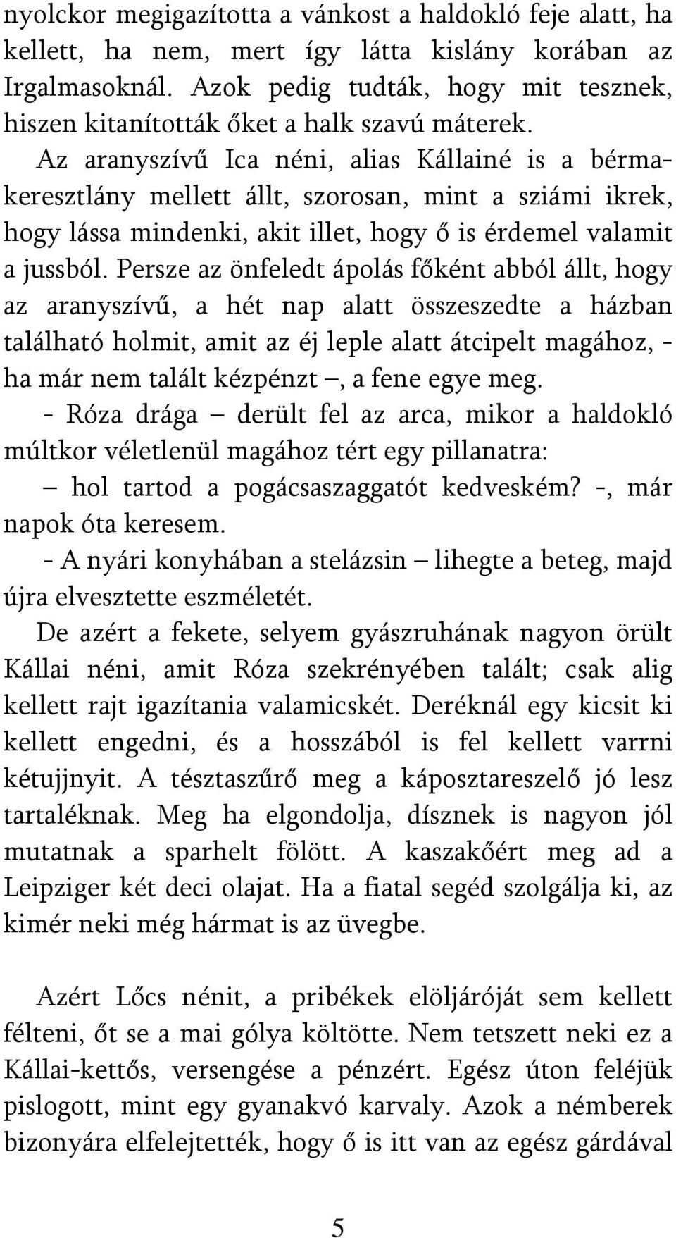 Az aranyszívű Ica néni, alias Kállainé is a bérmakeresztlány mellett állt, szorosan, mint a sziámi ikrek, hogy lássa mindenki, akit illet, hogy ő is érdemel valamit a jussból.