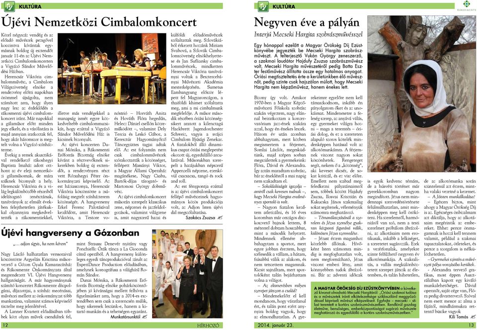 Herencsár Viktória cimbalomművész, a Cimbalom Világszövetség elnöke a rendezvény előtti napokban örömmel újságolta, nem számított arra, hogy ilyen nagy lesz az érdeklődés a rákosmenti újévi