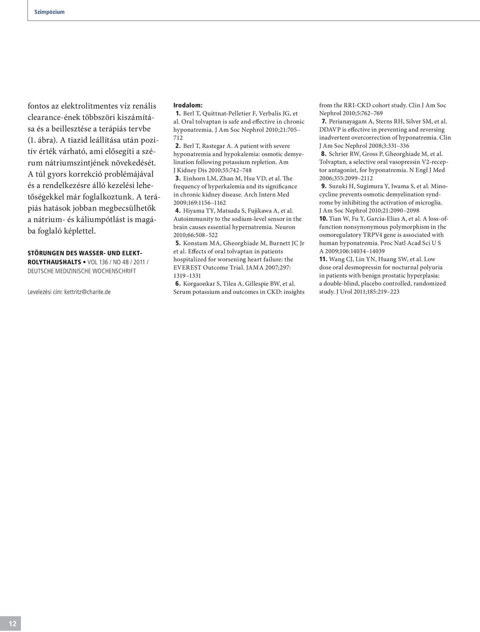A túl gyors korrekció problémájával és a rendelkezésre álló kezelési lehetőségekkel már foglalkoztunk. A terápiás hatások jobban megbecsülhetők a nátrium- és káliumpótlást is magába foglaló képlettel.