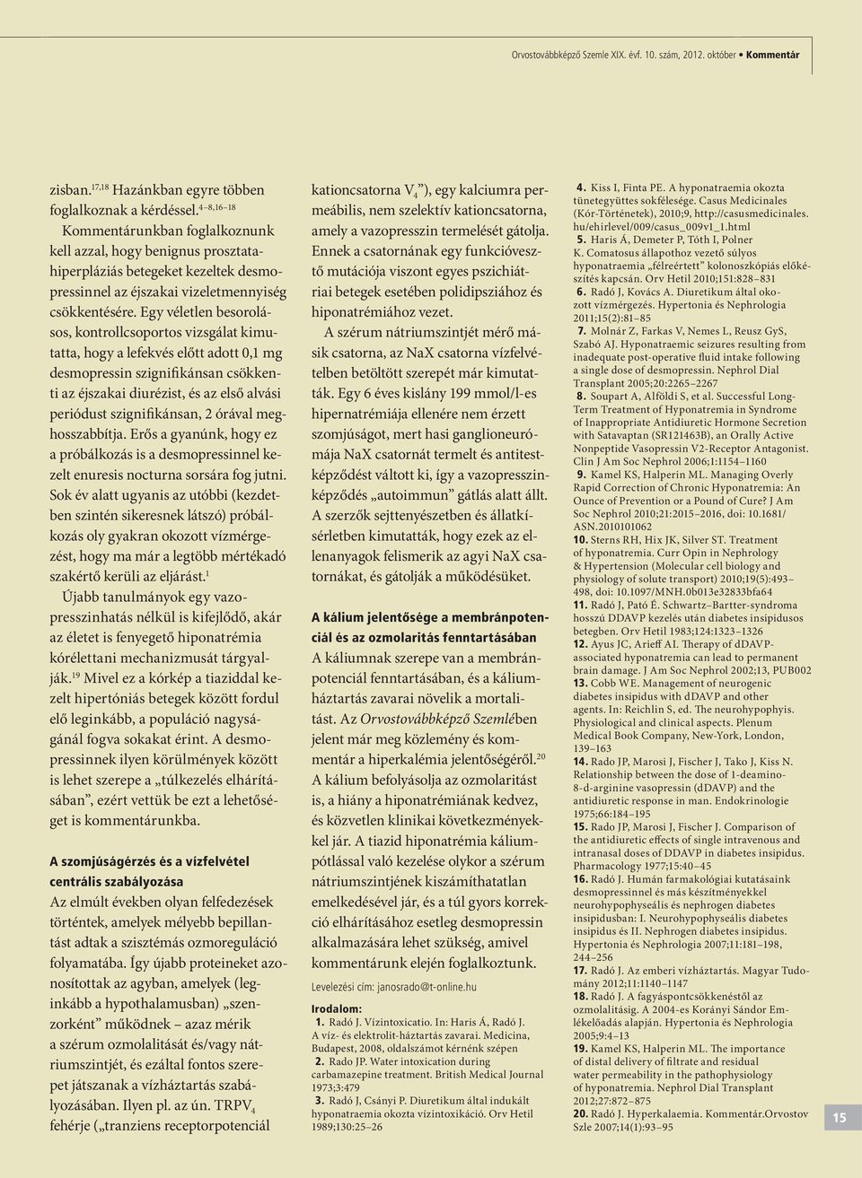 Egy véletlen besorolásos, kontrollcsoportos vizsgálat kimutatta, hogy a lefekvés előtt adott 0,1 mg desmopressin szignifikánsan csökkenti az éjszakai diurézist, és az első alvási periódust