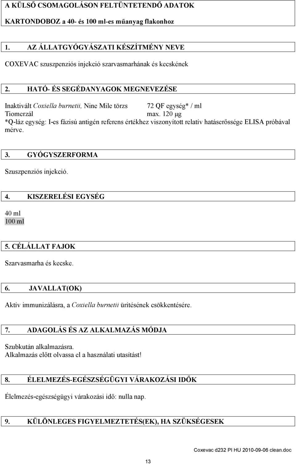 120 μg *Q-láz egység: I-es fázisú antigén referens értékhez viszonyított relatív hatáserőssége ELISA próbával mérve. 3. GYÓGYSZERFORMA Szuszpenziós injekció. 4. KISZERELÉSI EGYSÉG 40 ml 100 ml 5.