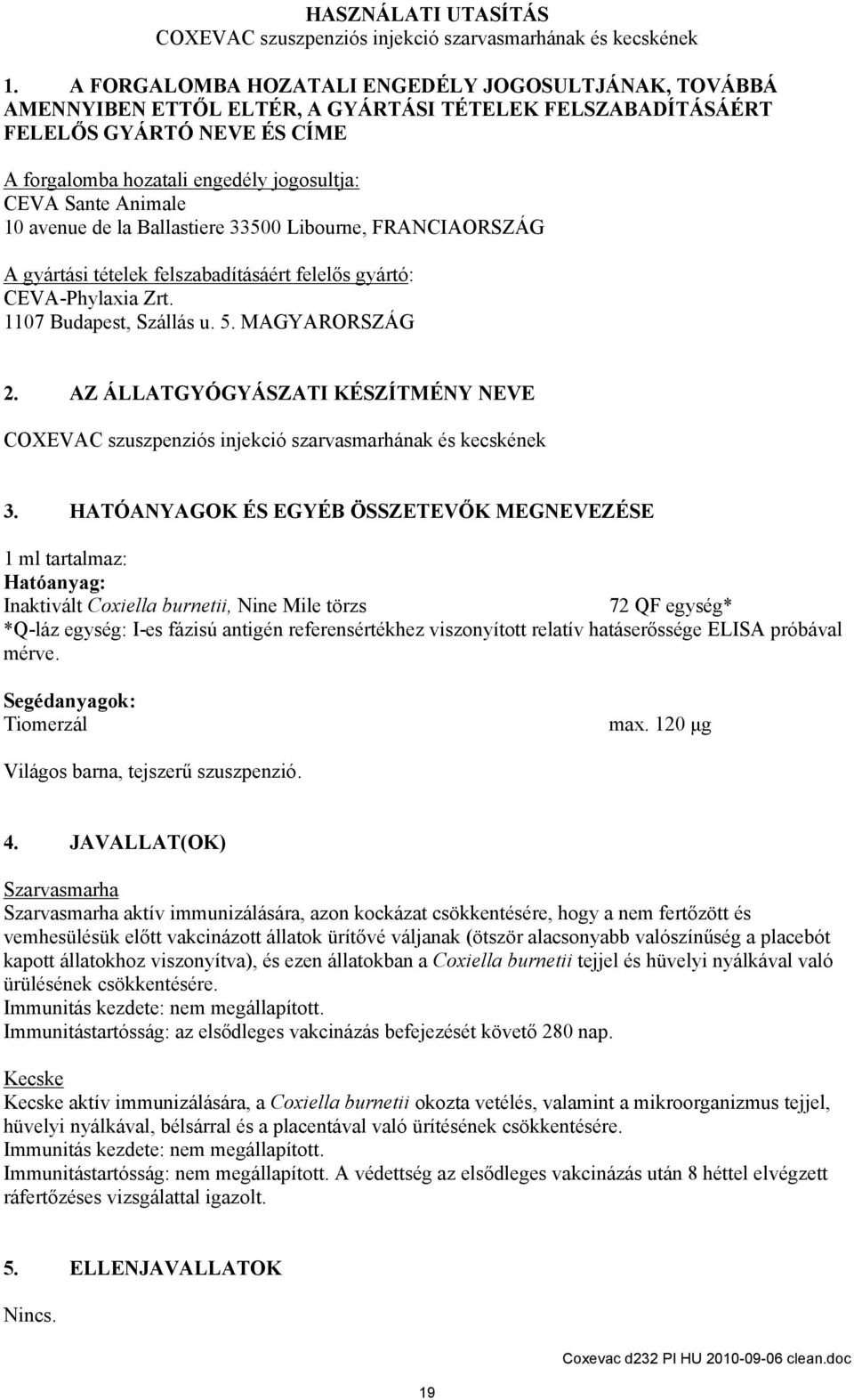 Animale 10 avenue de la Ballastiere 33500 Libourne, FRANCIAORSZÁG A gyártási tételek felszabadításáért felelős gyártó: CEVA-Phylaxia Zrt. 1107 Budapest, Szállás u. 5. MAGYARORSZÁG 2.