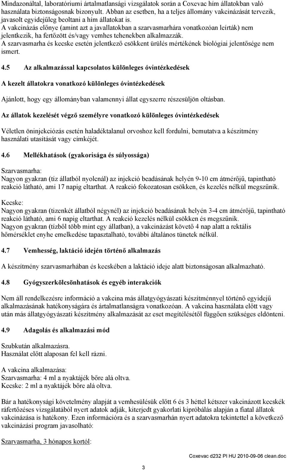 A vakcinázás előnye (amint azt a javallatokban a szarvasmarhára vonatkozóan leírták) nem jelentkezik, ha fertőzött és/vagy vemhes tehenekben alkalmazzák.