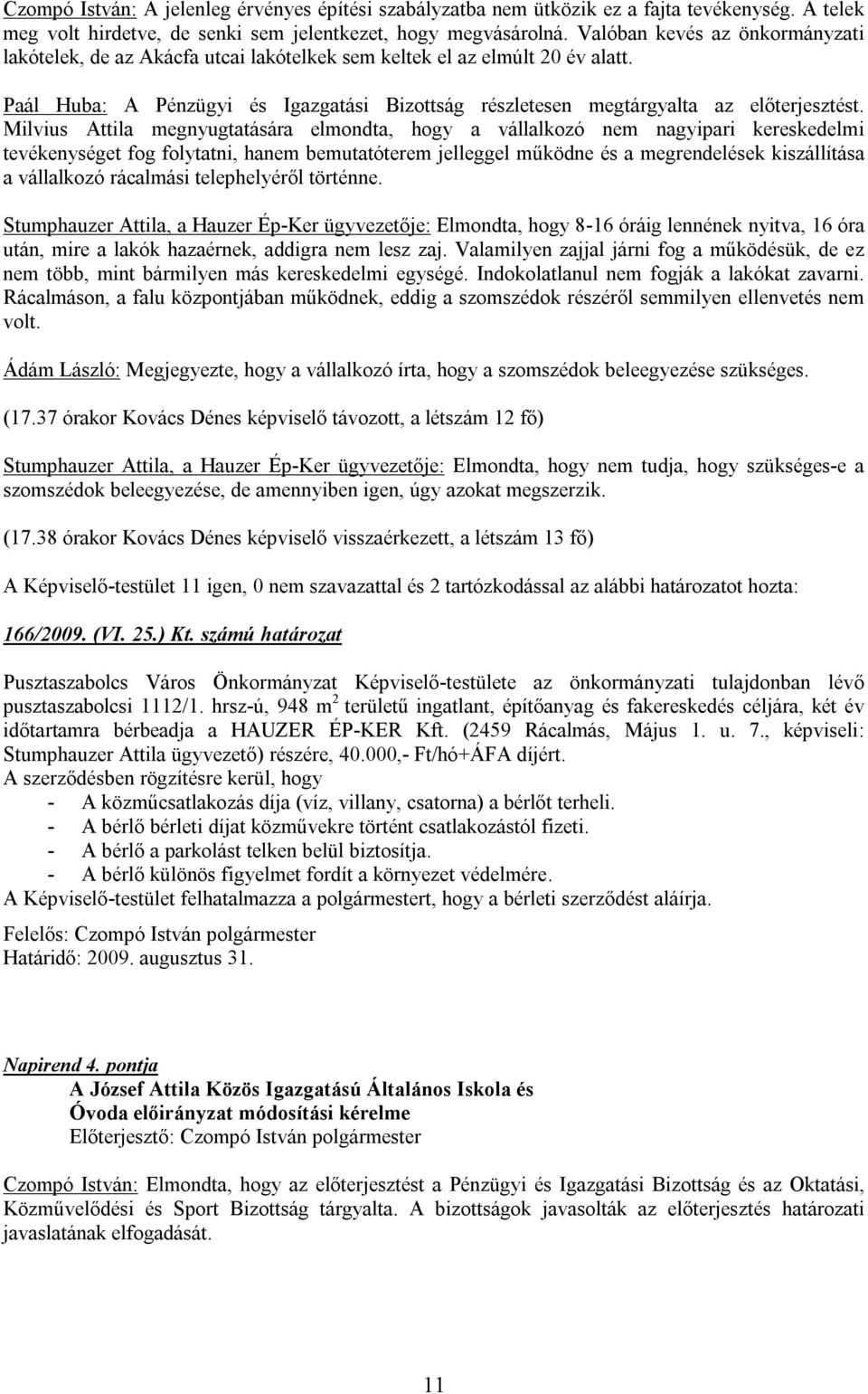 Milvius Attila megnyugtatására elmondta, hogy a vállalkozó nem nagyipari kereskedelmi tevékenységet fog folytatni, hanem bemutatóterem jelleggel működne és a megrendelések kiszállítása a vállalkozó