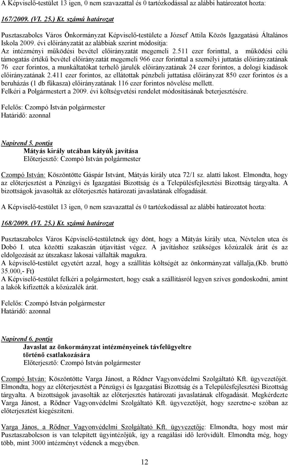 évi előirányzatát az alábbiak szerint módosítja: Az intézményi működési bevétel előirányzatát megemeli 2.