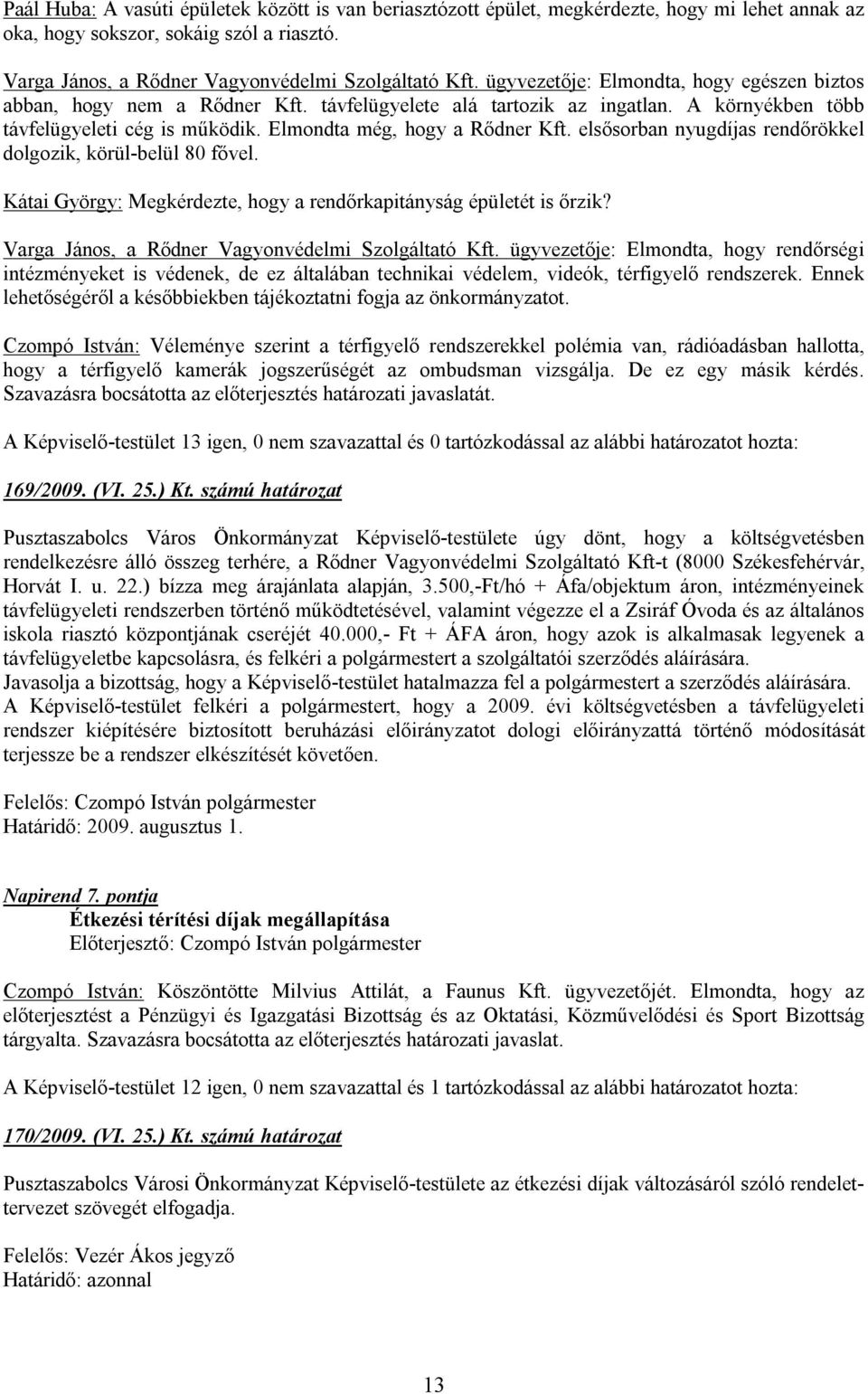 elsősorban nyugdíjas rendőrökkel dolgozik, körül-belül 80 fővel. Kátai György: Megkérdezte, hogy a rendőrkapitányság épületét is őrzik? Varga János, a Rődner Vagyonvédelmi Szolgáltató Kft.