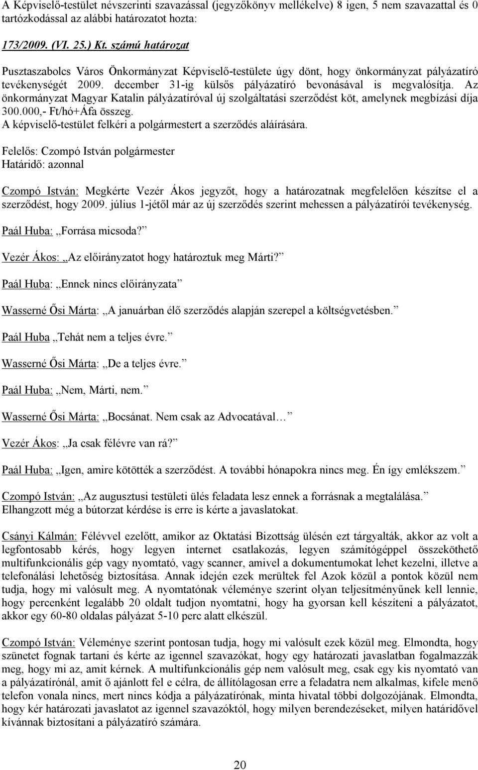 Az önkormányzat Magyar Katalin pályázatíróval új szolgáltatási szerződést köt, amelynek megbízási díja 300.000,- Ft/hó+Áfa összeg. A képviselő-testület felkéri a polgármestert a szerződés aláírására.