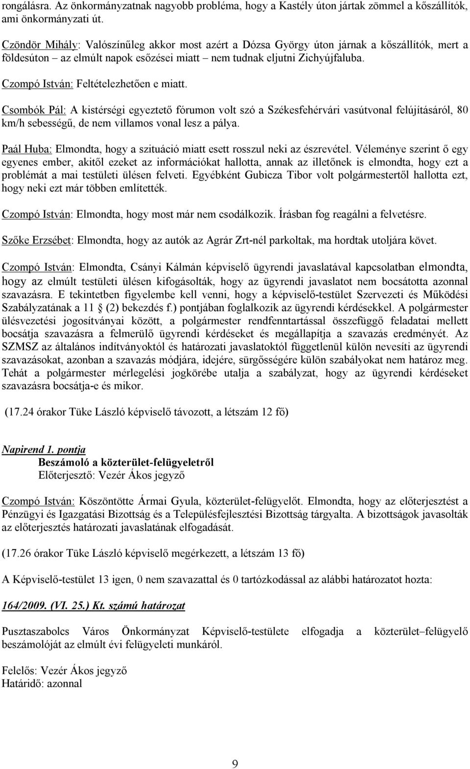 Czompó István: Feltételezhetően e miatt. Csombók Pál: A kistérségi egyeztető fórumon volt szó a Székesfehérvári vasútvonal felújításáról, 80 km/h sebességű, de nem villamos vonal lesz a pálya.