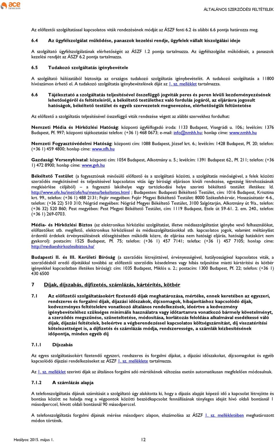 2 pontja tartalmazza. Az ügyfélszolgálat működését, a panaszok kezelési rendjét az ÁSZF 6.