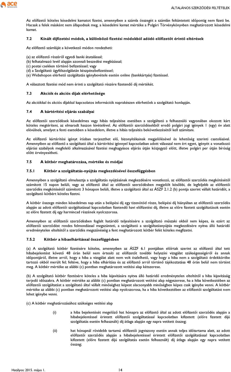 2 Kínált díjfizetési módok, a különböző fizetési módokból adódó előfizetőt érintő eltérések Az előfizető számláját a következő módon rendezheti: (a) az előfizető részéről egyedi banki átutalással;