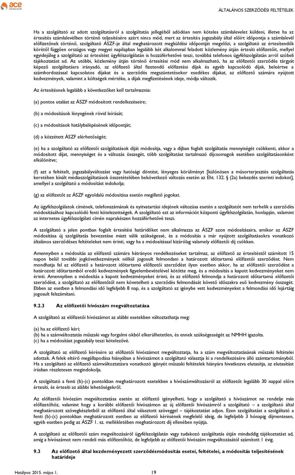 országos vagy megyei napilapban legalább két alkalommal feladott közlemény útján értesíti előfizetőit, mellyel egyidejűleg a szolgáltató az értesítést ügyfélszolgálatán is hozzáférhetővé teszi,