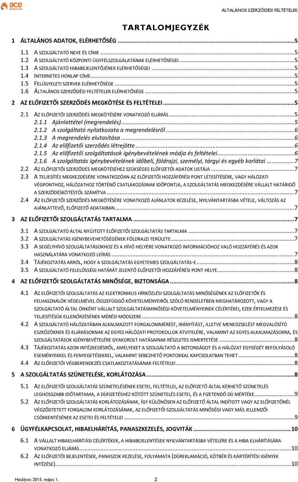 .. 5 2.1.1 Ajánlattétel (megrendelés)... 5 2.1.2 A szolgáltató nyilatkozata a megrendelésről... 6 2.1.3 A megrendelés elutasítása... 6 2.1.4 Az előfizetői szerződés létrejötte... 6 2.1.5 Az előfizetői szolgáltatások igénybevételének módja és feltételei.