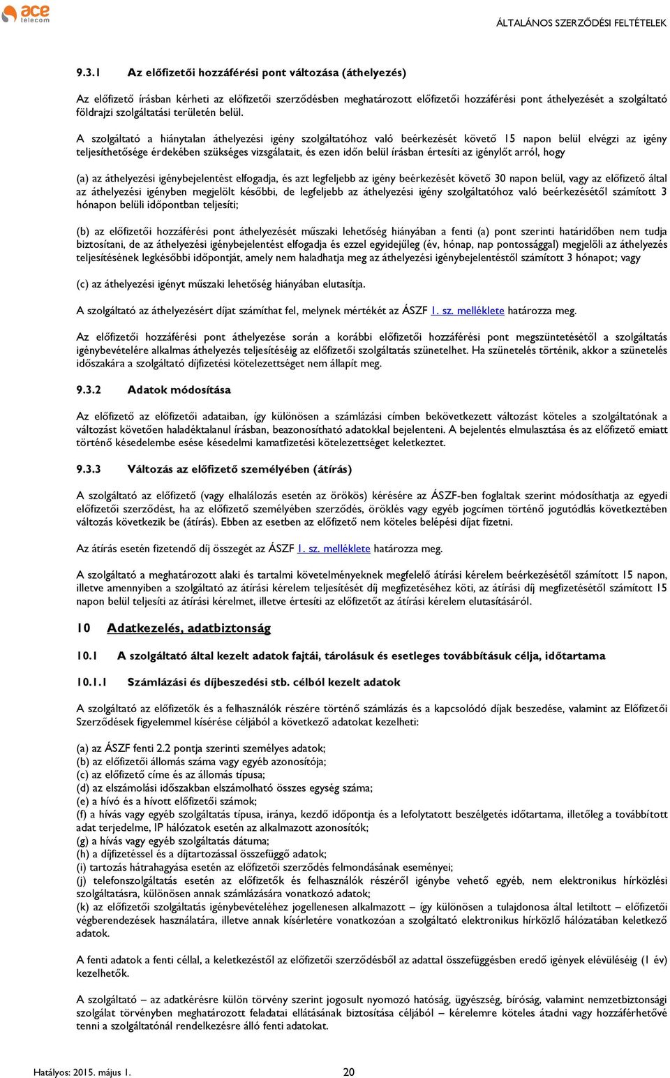 A szolgáltató a hiánytalan áthelyezési igény szolgáltatóhoz való beérkezését követő 15 napon belül elvégzi az igény teljesíthetősége érdekében szükséges vizsgálatait, és ezen időn belül írásban