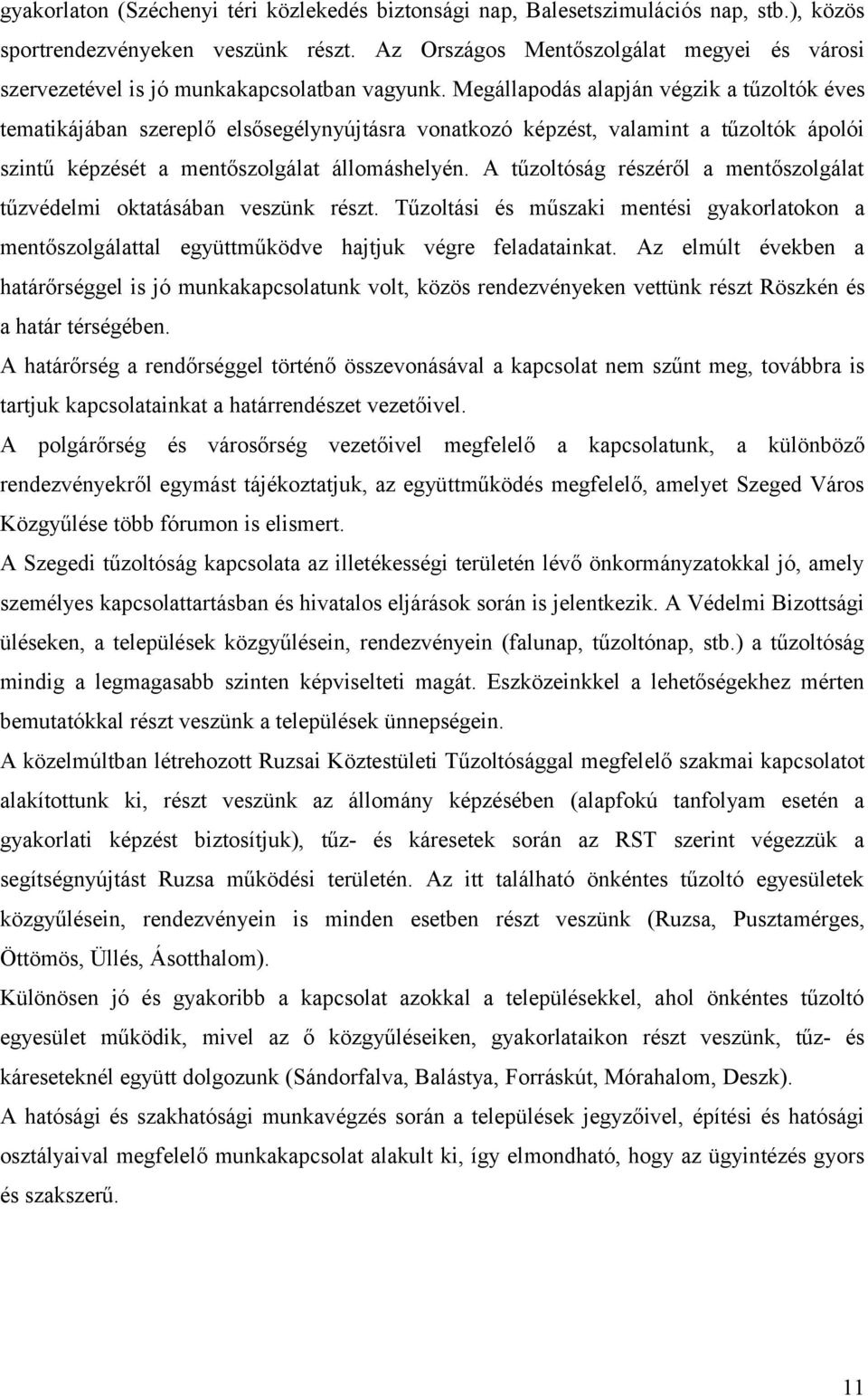 Megállapodás alapján végzik a tűzoltók éves tematikájában szereplő elsősegélynyújtásra vonatkozó képzést, valamint a tűzoltók ápolói szintű képzését a mentőszolgálat állomáshelyén.