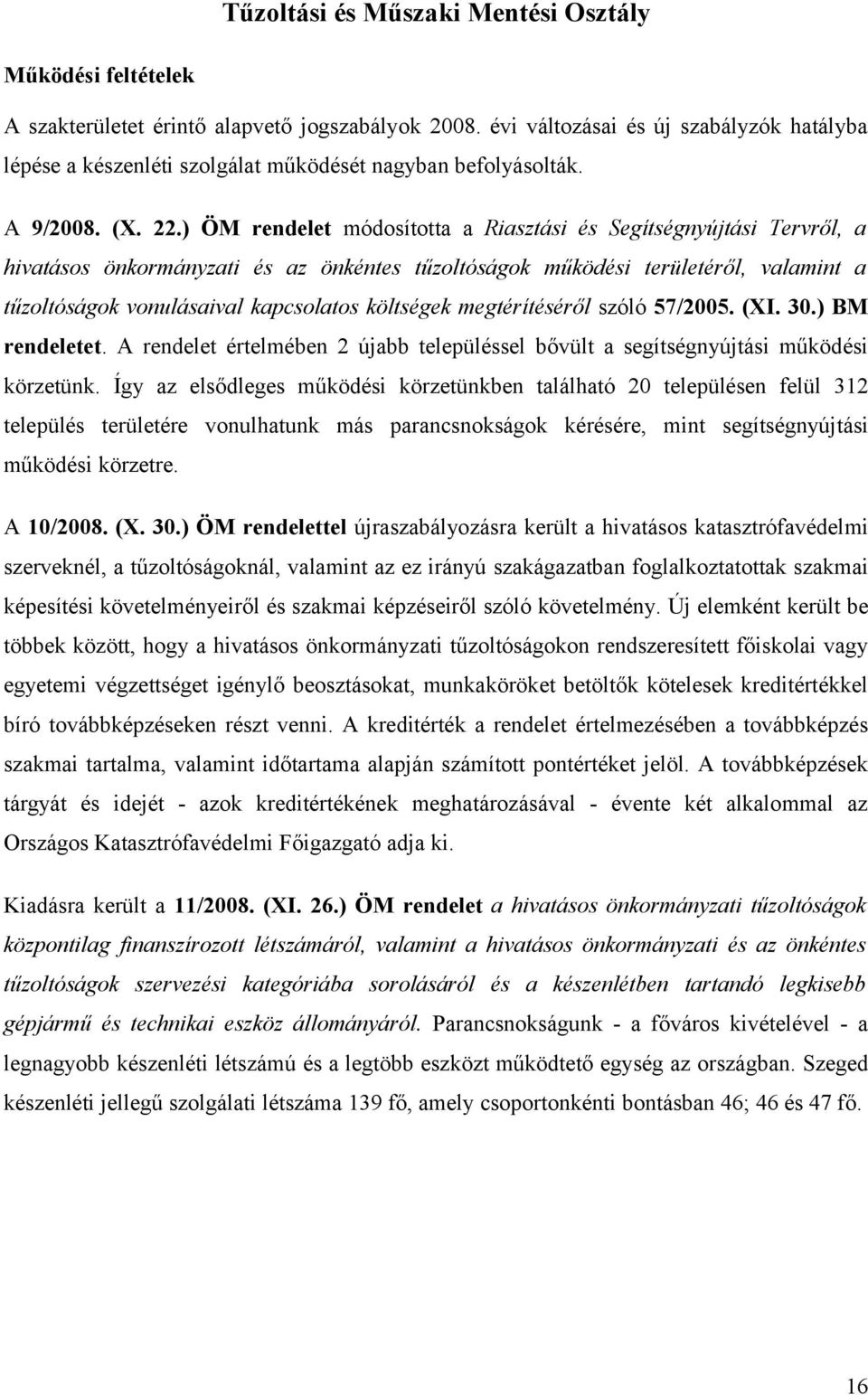 ) ÖM rendelet módosította a Riasztási és Segítségnyújtási Tervről, a hivatásos önkormányzati és az önkéntes tűzoltóságok működési területéről, valamint a tűzoltóságok vonulásaival kapcsolatos