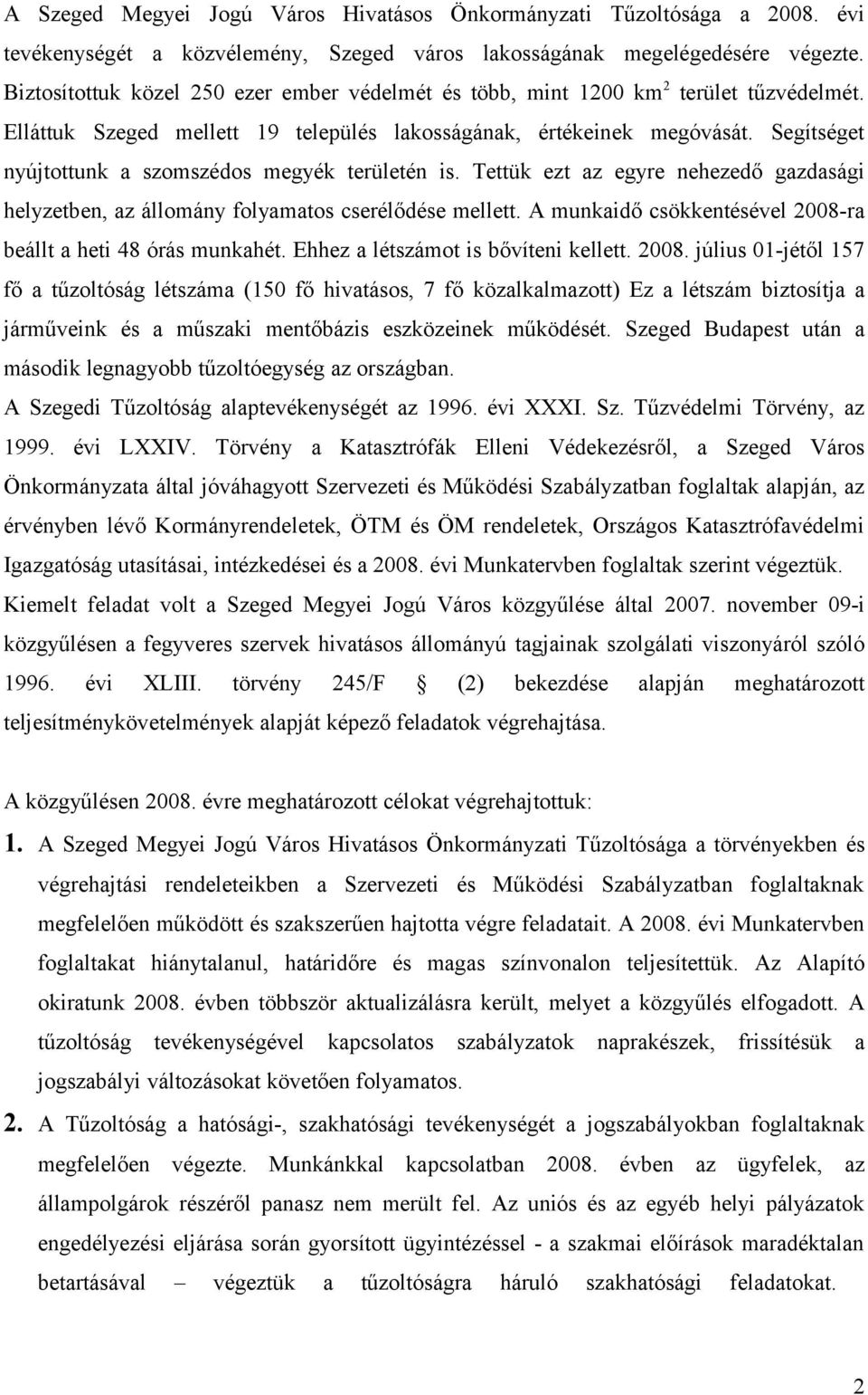 Segítséget nyújtottunk a szomszédos megyék területén is. Tettük ezt az egyre nehezedő gazdasági helyzetben, az állomány folyamatos cserélődése mellett.