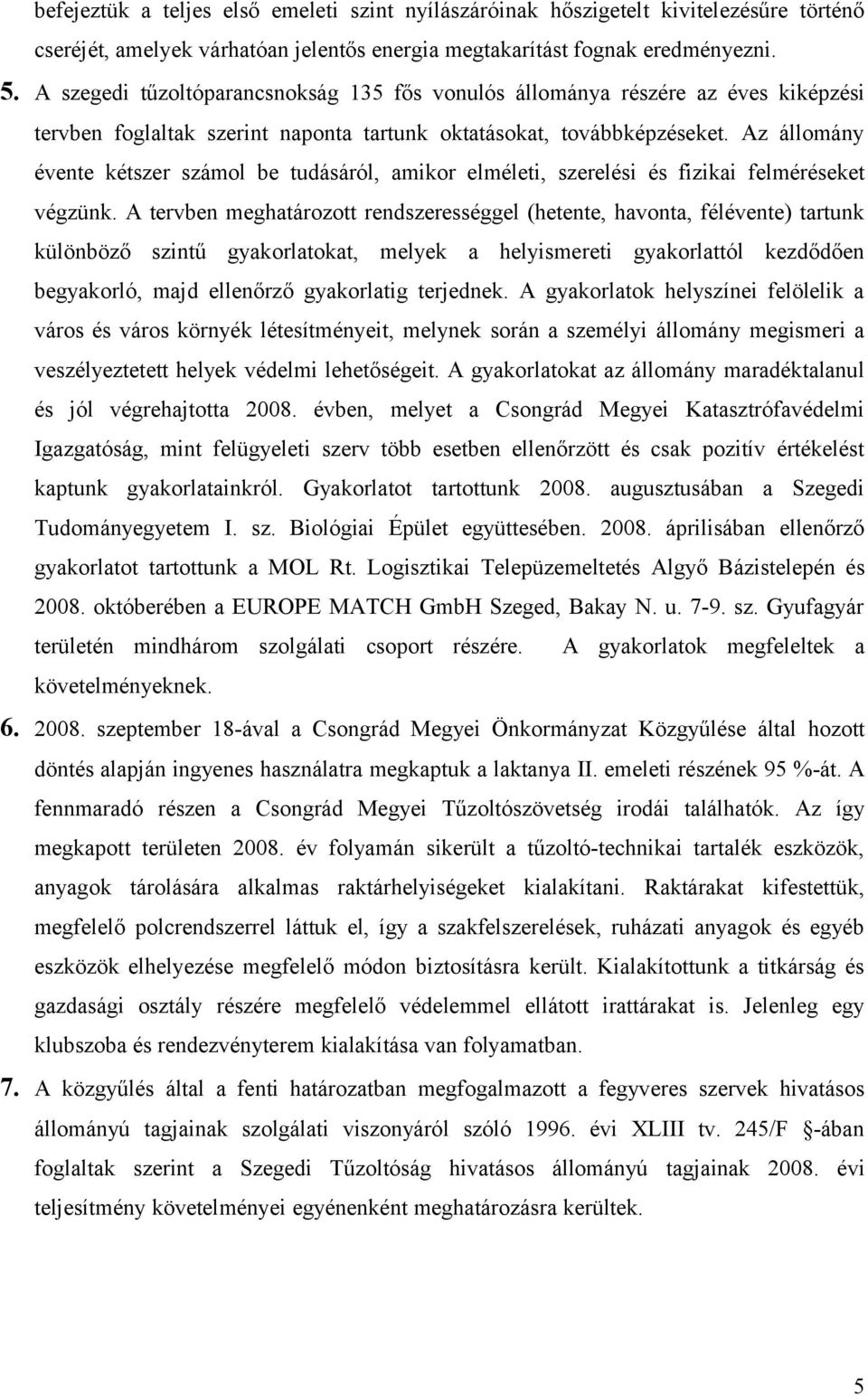 Az állomány évente kétszer számol be tudásáról, amikor elméleti, szerelési és fizikai felméréseket végzünk.