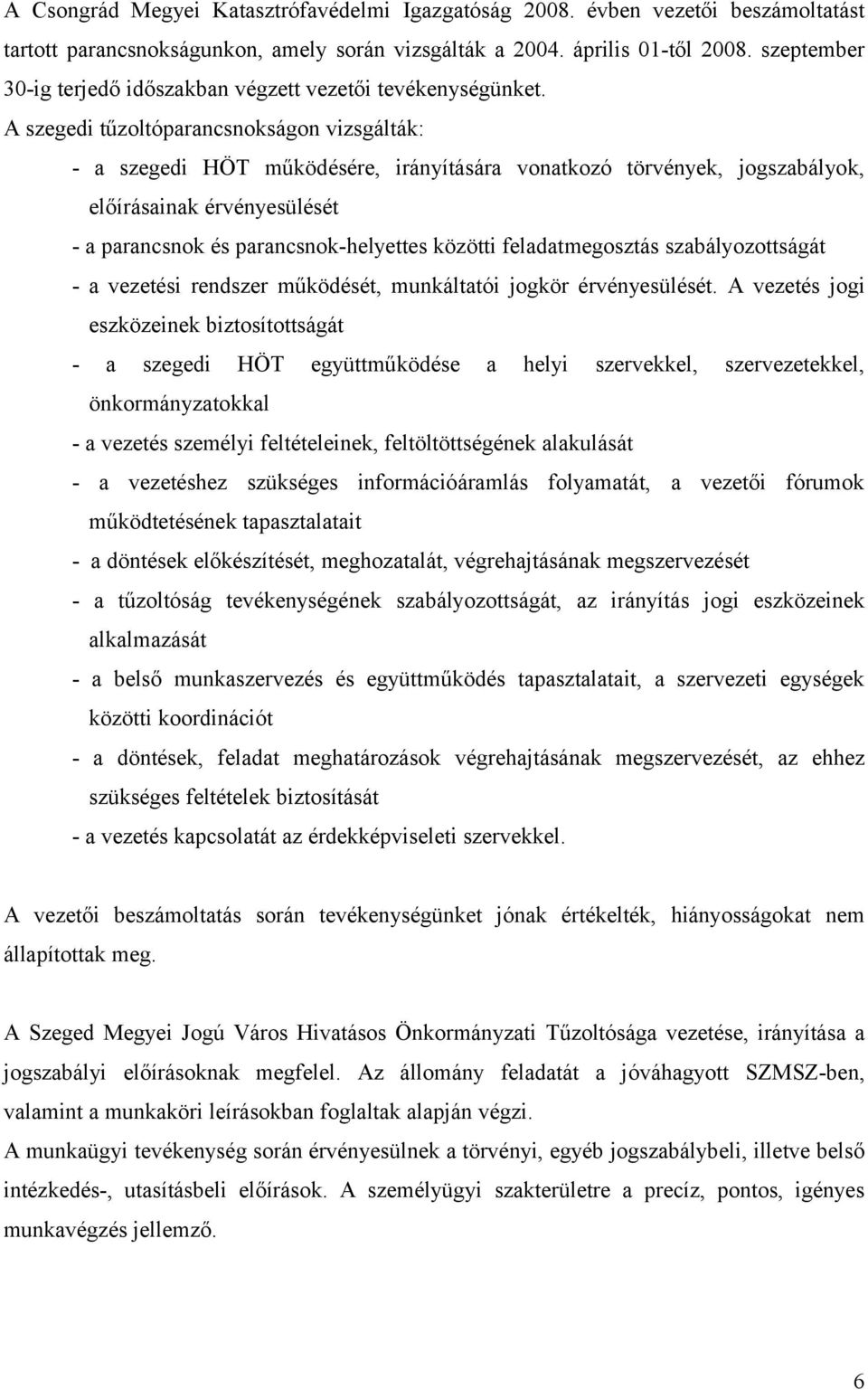 A szegedi tűzoltóparancsnokságon vizsgálták: - a szegedi HÖT működésére, irányítására vonatkozó törvények, jogszabályok, előírásainak érvényesülését - a parancsnok és parancsnok-helyettes közötti