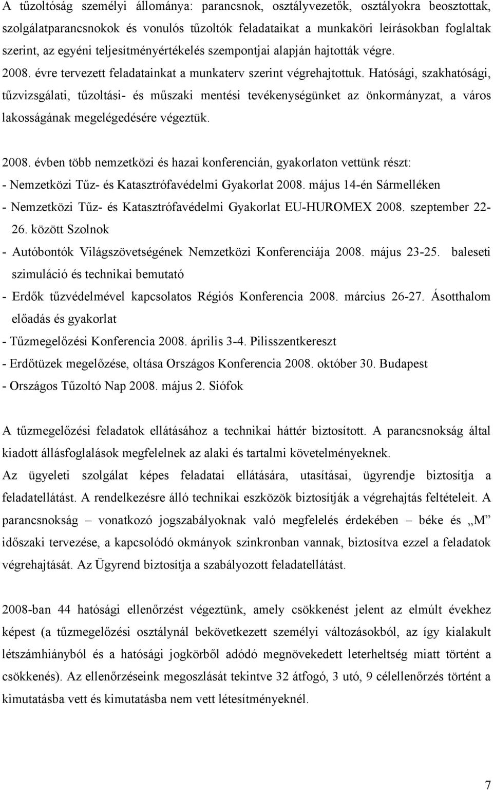 Hatósági, szakhatósági, tűzvizsgálati, tűzoltási- és műszaki mentési tevékenységünket az önkormányzat, a város lakosságának megelégedésére végeztük. 2008.