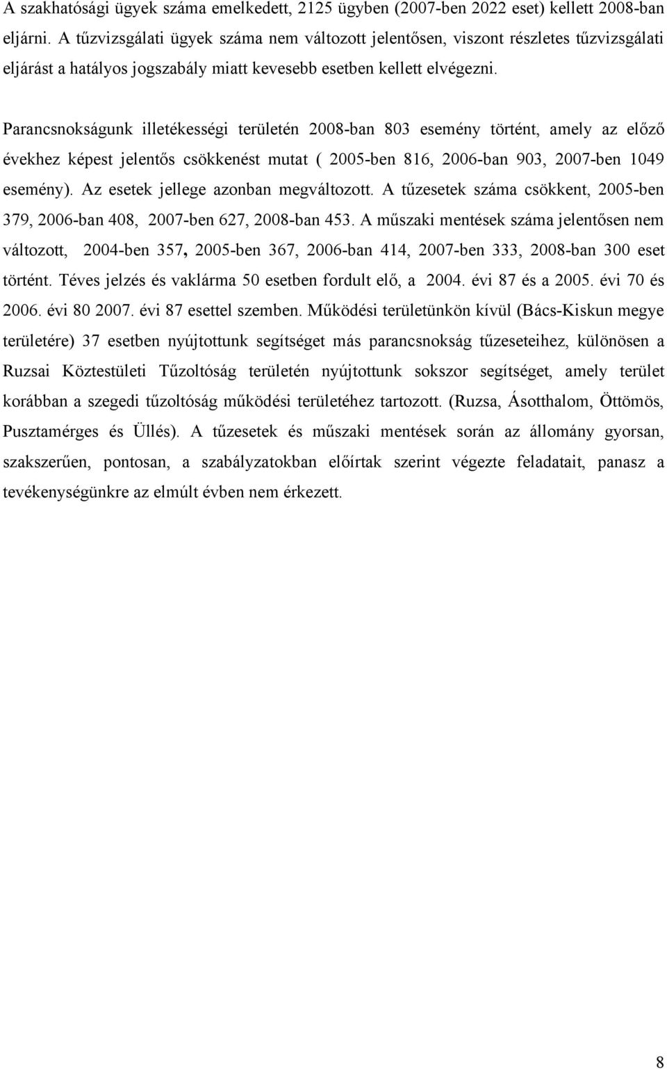 Parancsnokságunk illetékességi területén 2008-ban 803 esemény történt, amely az előző évekhez képest jelentős csökkenést mutat ( 2005-ben 816, 2006-ban 903, 2007-ben 1049 esemény).