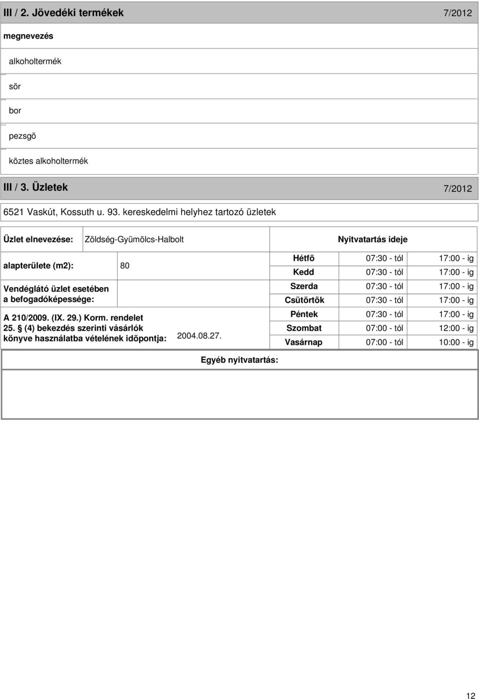 befogadóképessége: A 210/2009. (I. 29.) Korm. rendelet 25. (4) bekezdés szerinti vásárlók könyve használatba vételének idõpontja: 2004.08.27.