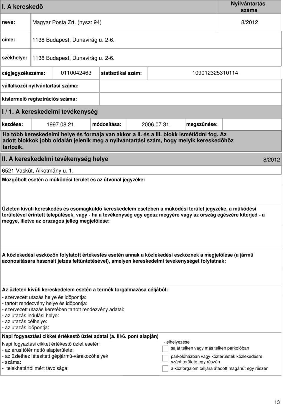 A kereskedelmi kezdése: 1997.08.21. módosítása: 2006.07.31. megszûnése: Ha több kereskedelmi helye és formája van akkor a II. és a III. blokk ismétlõdni fog.