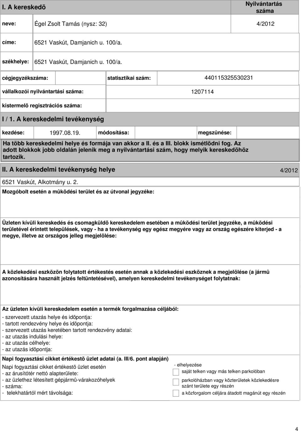 A kereskedelmi kezdése: 1997.08.19. módosítása: megszûnése: Ha több kereskedelmi helye és formája van akkor a II. és a III. blokk ismétlõdni fog.