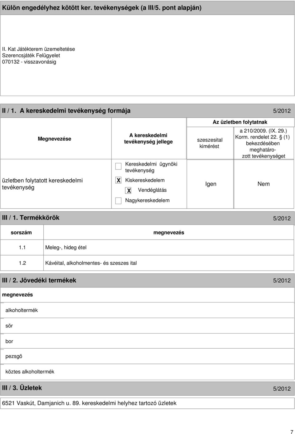 (1) bekezdésében meghatározott et üzletben folytatott kereskedelmi Kiskereskedelem Vendéglátás Igen Nagykereskedelem III / 1. Termékkörök 5/2012 sorszám 1.1 Meleg-, hideg étel 1.