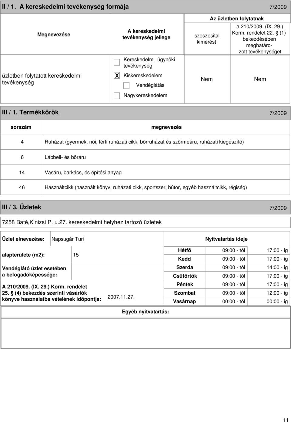 Termékkörök 7/2009 sorszám 4 Ruházat (gyermek, nõi, férfi ruházati cikk, bõrruházat és szõrmeáru, ruházati kiegészítõ) 6 Lábbeli- és bõráru 14 Vasáru, barkács, és építési anyag 46 Használtcikk