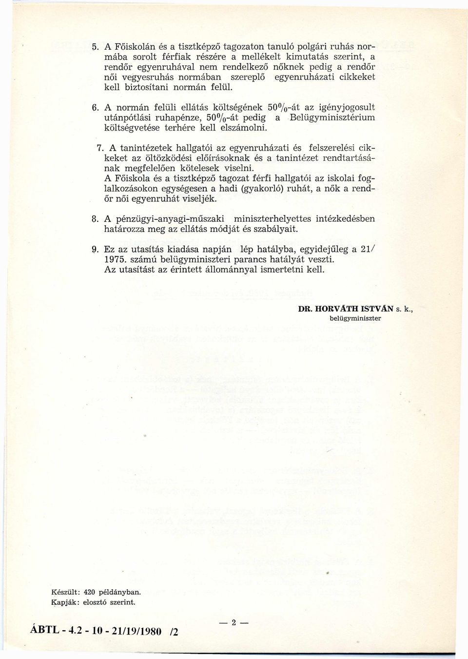 A normán felüli ellátás költségének 50%-át az igényjogosult utánpótlási ruhapénze, 50%-át pedig a Belügyminisztérium költségvetése terhére kell elszámolni. 7.