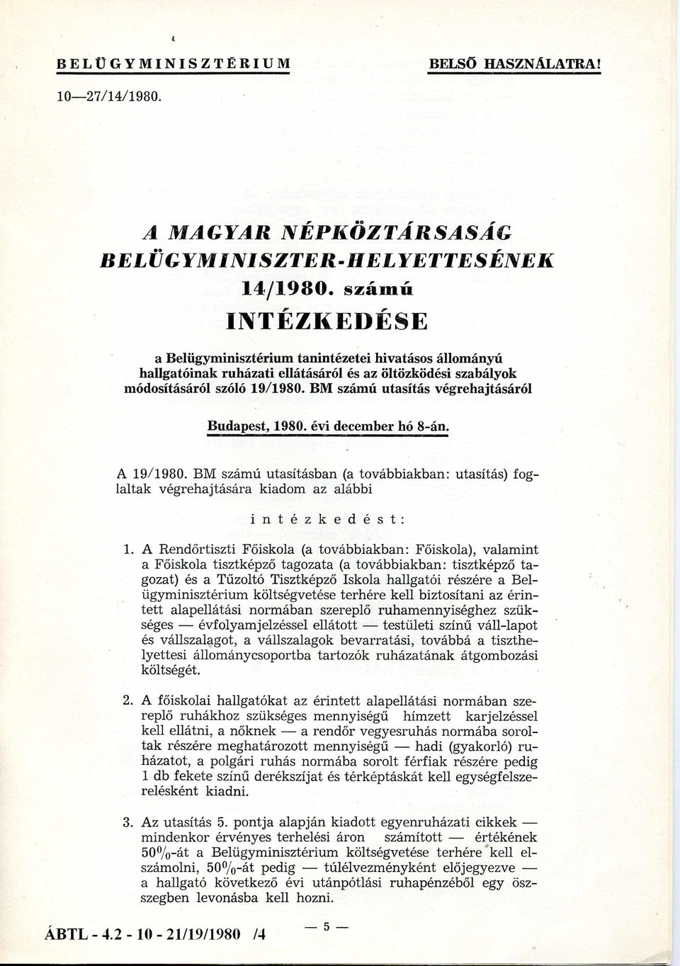 BM számú utasítás végrehajtásáról Budapest, 1980. évi december hó 8-án. A 19/1980. BM számú utasításban (a továbbiakban: utasítás) foglaltak végrehajtására kiadom az alábbi intézkedést: 1.