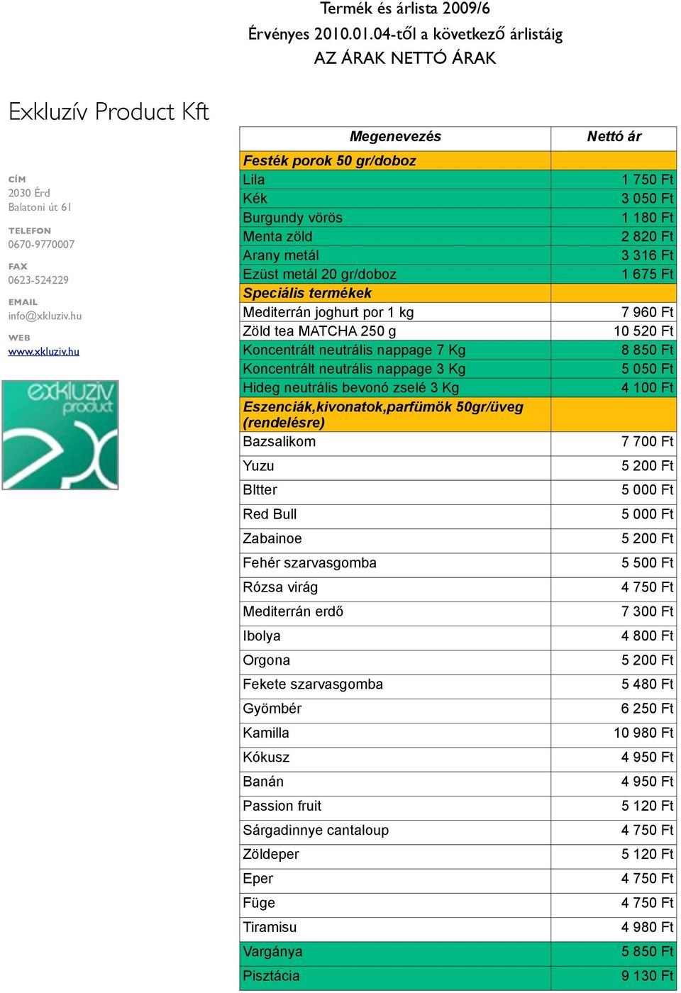 hu Megenevezés Festék porok 50 gr/doboz Lila Kék Burgundy vörös Menta zöld Arany metál Ezüst metál 20 gr/doboz Speciális termékek Mediterrán joghurt por 1 kg Zöld tea MATCHA 250 g Koncentrált