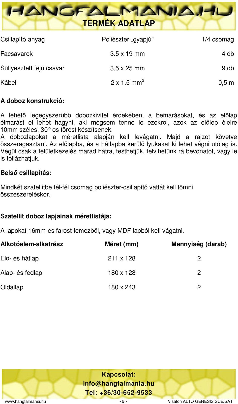 30 -os törést készítsenek. A dobozlapokat a méretlista alapján kell levágatni. Majd a rajzot követve összeragasztani. Az előlapba, és a hátlapba kerülő lyukakat ki lehet vágni utólag is.